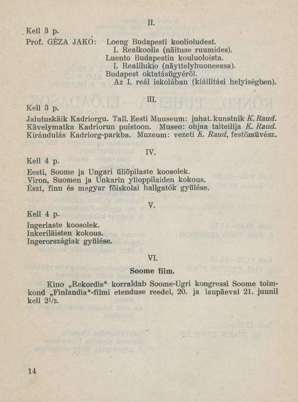 Kirándulás Kadriorg-parkba. Múzeum: vezeti R. Raud, festőművész., IV. Kell 4 p. Eesti, Soome ja Ungari üliõpilaste koosolek. Viron, Suomen ja Unkarin ylioppilaiden kokous.