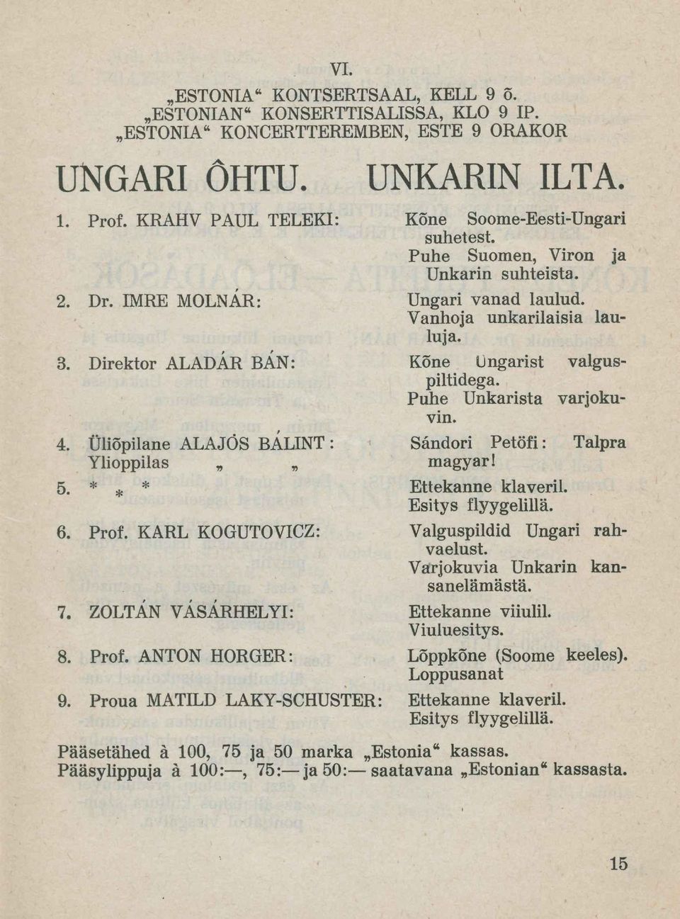 Kõne Soome-Eesti-Ungari suhetest. Pune Suomen, Viron ja Unkarin suhteista. Ungari vanad laulud. Vanhoja unkarilaisia lauluja. Kõne Ungarist valguspiltidega. Pune Unkarista varjokuvin.