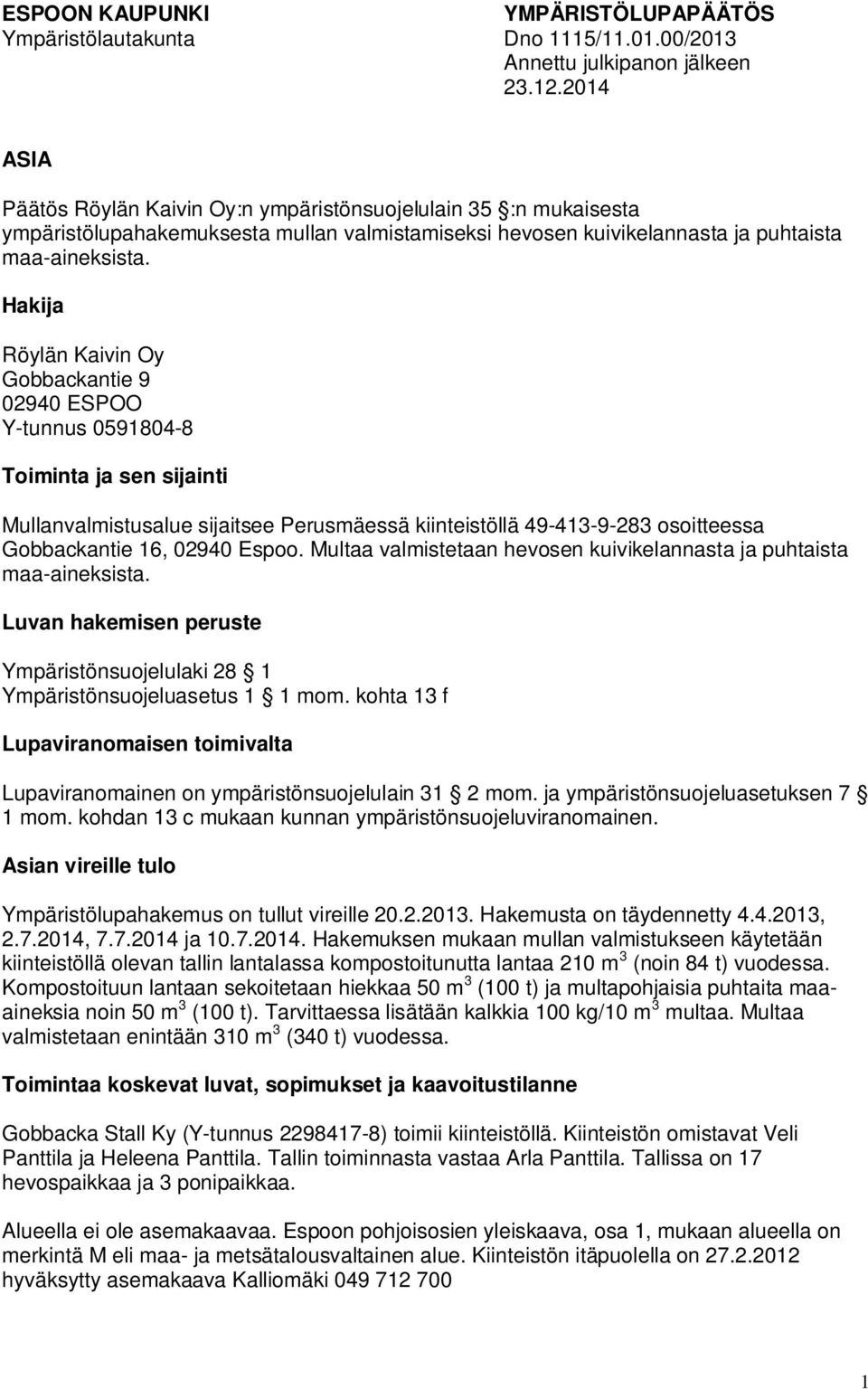 Hakija Röylän Kaivin Oy Gobbackantie 9 02940 ESPOO Y-tunnus 0591804-8 Toiminta ja sen sijainti Mullanvalmistusalue sijaitsee Perusmäessä kiinteistöllä 49-413-9-283 osoitteessa Gobbackantie 16, 02940