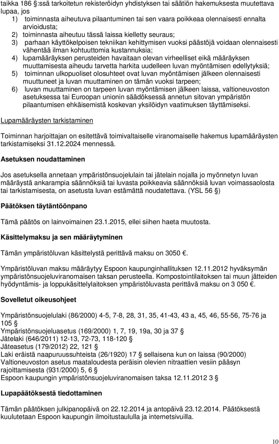 perusteiden havaitaan olevan virheelliset eikä määräyksen muuttamisesta aiheudu tarvetta harkita uudelleen luvan myöntämisen edellytyksiä; 5) toiminnan ulkopuoliset olosuhteet ovat luvan myöntämisen