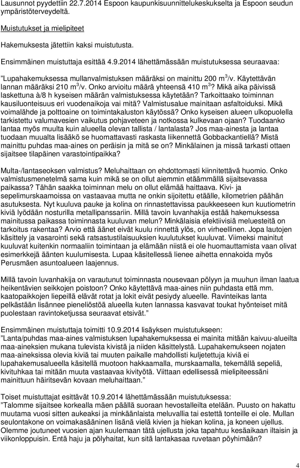 Onko arvioitu määrä yhteensä 410 m 3? Mikä aika päivissä laskettuna à/8 h kyseisen määrän valmistuksessa käytetään? Tarkoittaako toiminnan kausiluonteisuus eri vuodenaikoja vai mitä?