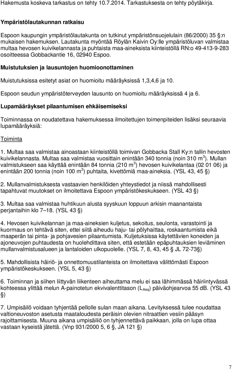 Lautakunta myöntää Röylän Kaivin Oy:lle ympäristöluvan valmistaa multaa hevosen kuivikelannasta ja puhtaista maa-aineksista kiinteistöllä RN:o 49-413-9-283 osoitteessa Gobbackantie 16, 02940 Espoo.