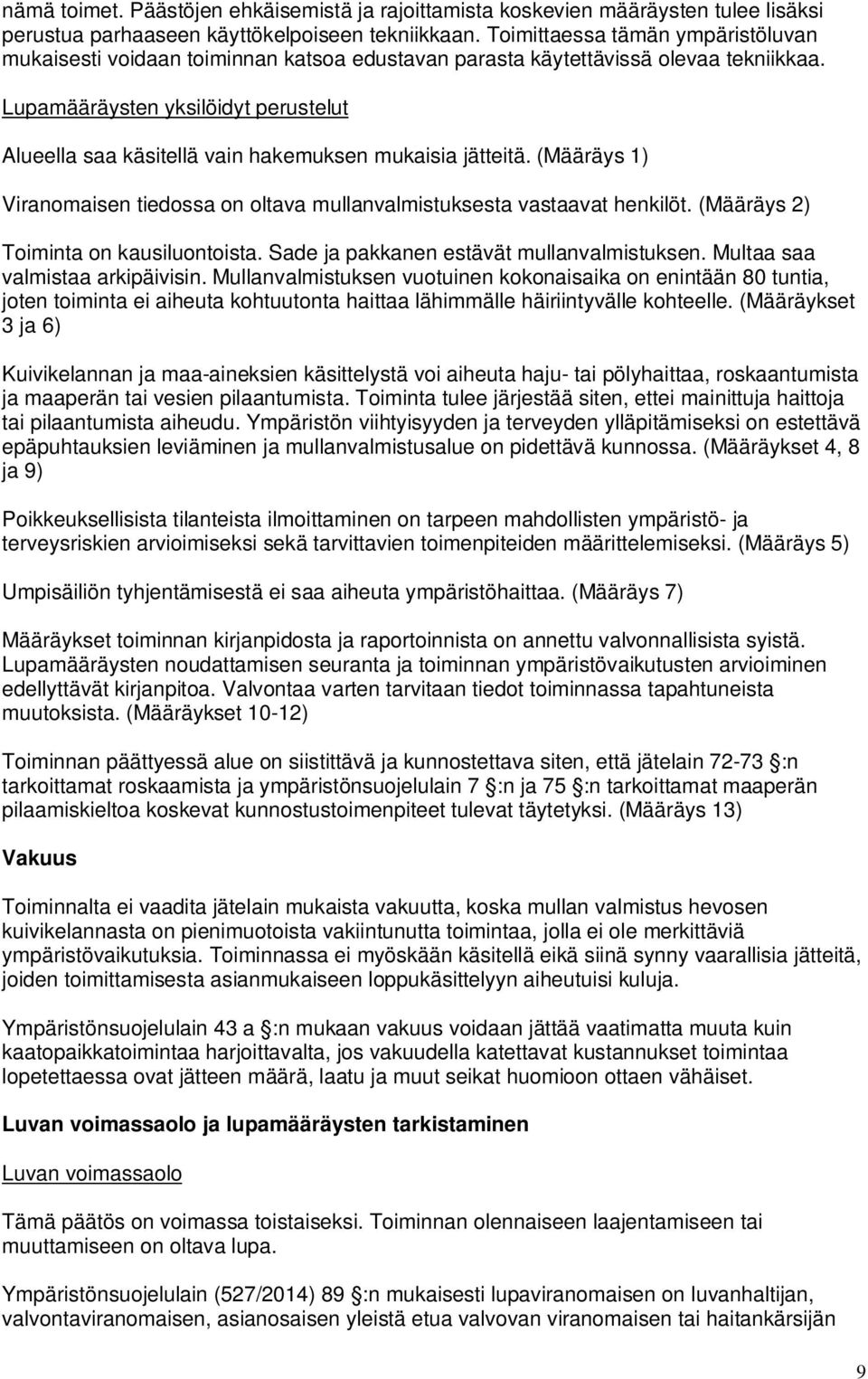 Lupamääräysten yksilöidyt perustelut Alueella saa käsitellä vain hakemuksen mukaisia jätteitä. (Määräys 1) Viranomaisen tiedossa on oltava mullanvalmistuksesta vastaavat henkilöt.