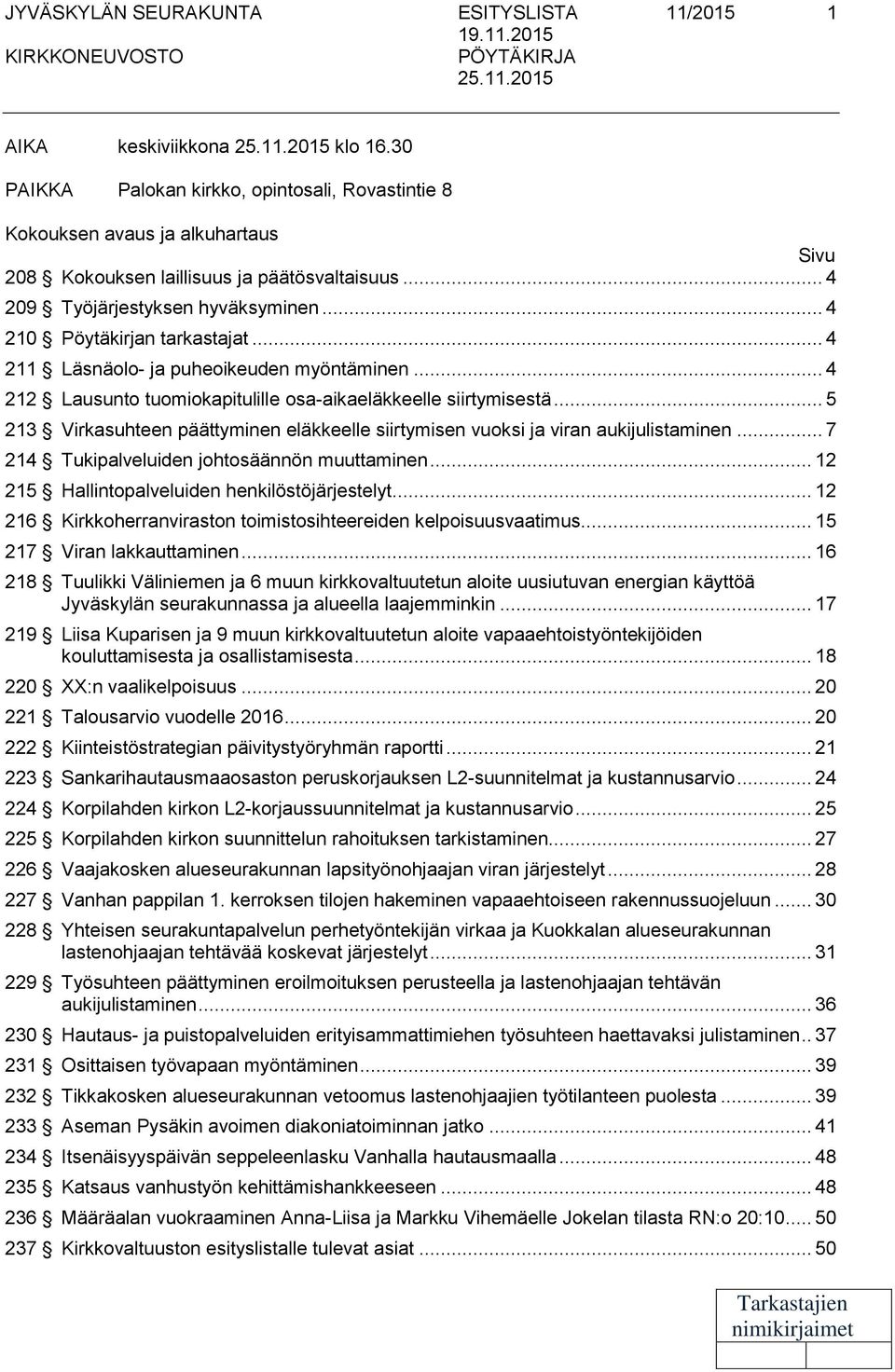 .. 4 210 Pöytäkirjan tarkastajat... 4 211 Läsnäolo- ja puheoikeuden myöntäminen... 4 212 Lausunto tuomiokapitulille osa-aikaeläkkeelle siirtymisestä.