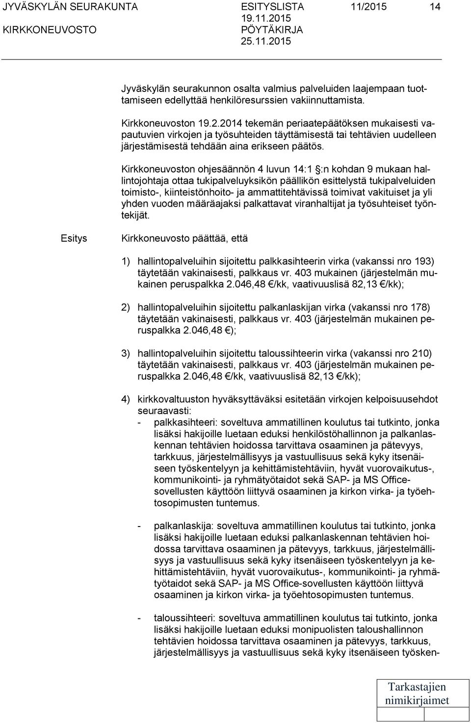 2014 tekemän periaatepäätöksen mukaisesti vapautuvien virkojen ja työsuhteiden täyttämisestä tai tehtävien uudelleen järjestämisestä tehdään aina erikseen päätös.