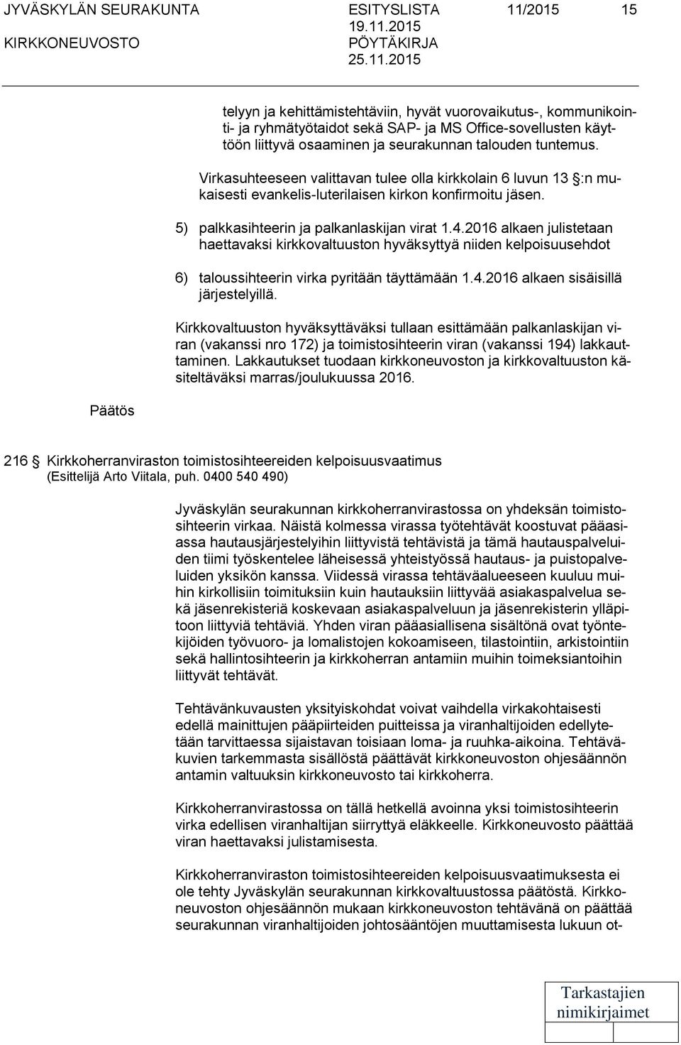 5) palkkasihteerin ja palkanlaskijan virat 1.4.2016 alkaen julistetaan haettavaksi kirkkovaltuuston hyväksyttyä niiden kelpoisuusehdot 6) taloussihteerin virka pyritään täyttämään 1.4.2016 alkaen sisäisillä järjestelyillä.