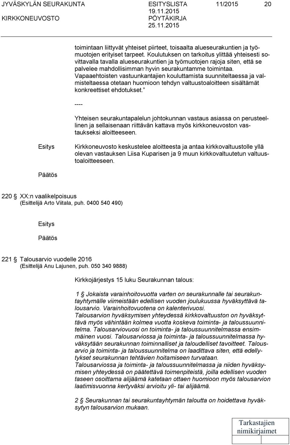 Vapaaehtoisten vastuunkantajien kouluttamista suunniteltaessa ja valmisteltaessa otetaan huomioon tehdyn valtuustoaloitteen sisältämät konkreettiset ehdotukset.