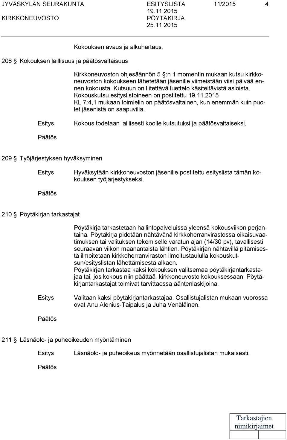 Kutsuun on liitettävä luettelo käsiteltävistä asioista. Kokouskutsu esityslistoineen on postitettu KL 7:4,1 mukaan toimielin on päätösvaltainen, kun enemmän kuin puolet jäsenistä on saapuvilla.