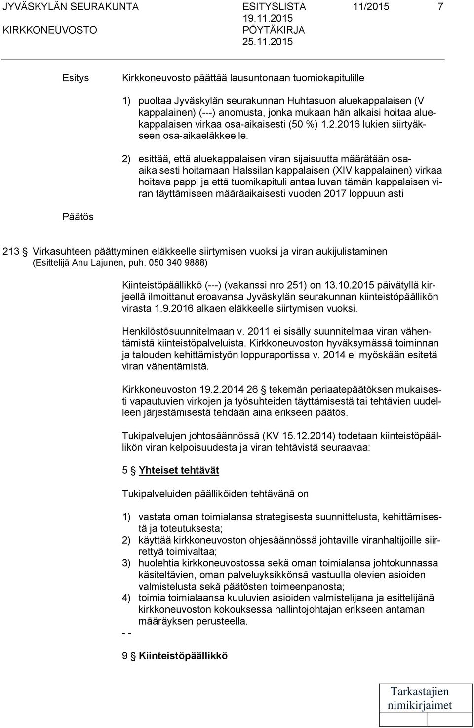 2) esittää, että aluekappalaisen viran sijaisuutta määrätään osaaikaisesti hoitamaan Halssilan kappalaisen (XIV kappalainen) virkaa hoitava pappi ja että tuomikapituli antaa luvan tämän kappalaisen