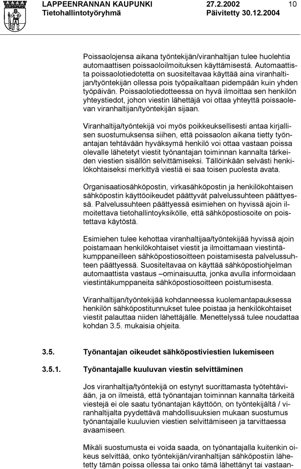 Poissaolotiedotteessa on hyvä ilmoittaa sen henkilön yhteystiedot, johon viestin lähettäjä voi ottaa yhteyttä poissaolevan viranhaltijan/työntekijän sijaan.