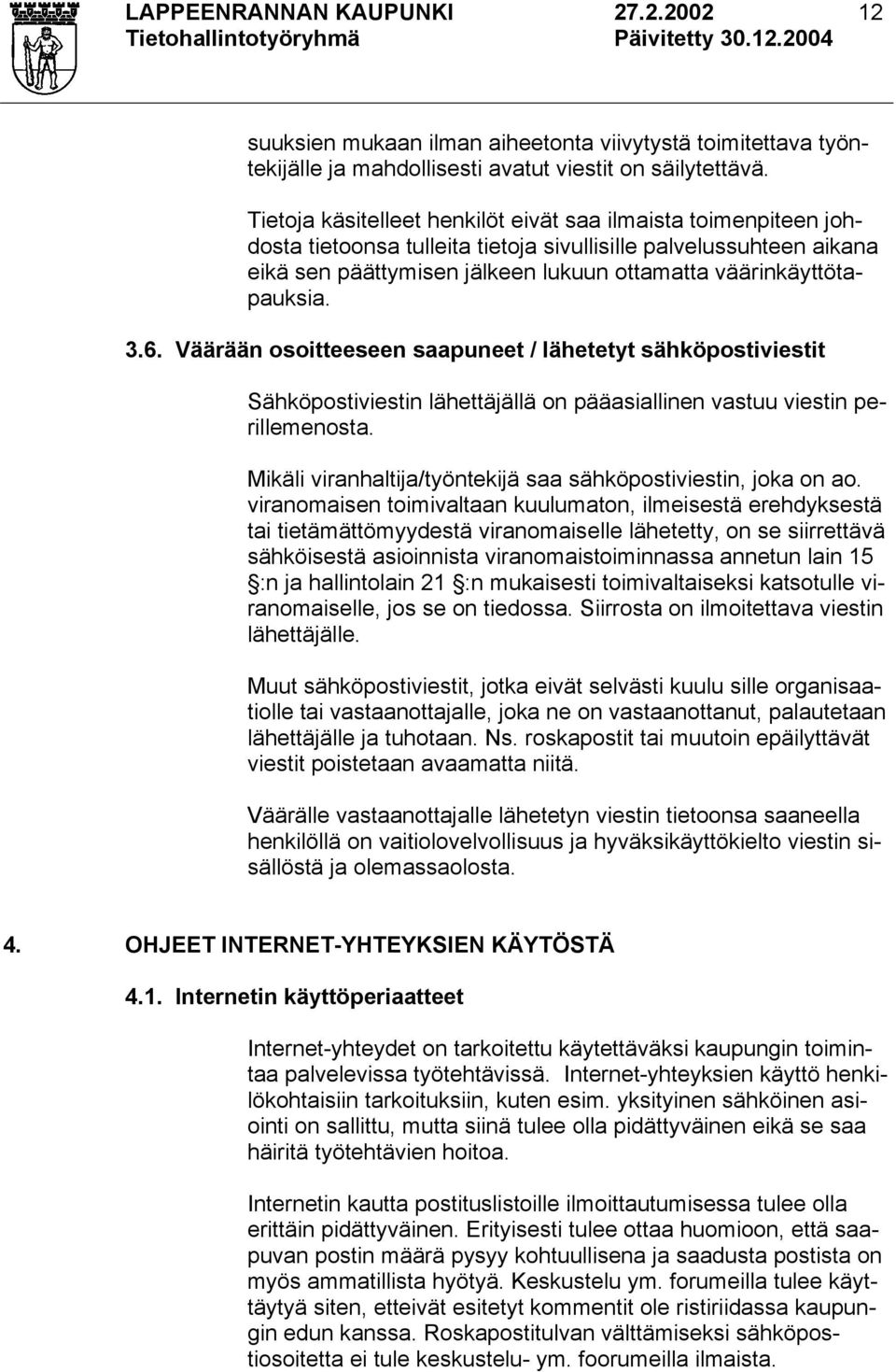 väärinkäyttötapauksia. 3.6. Väärään osoitteeseen saapuneet / lähetetyt sähköpostiviestit Sähköpostiviestin lähettäjällä on pääasiallinen vastuu viestin perillemenosta.