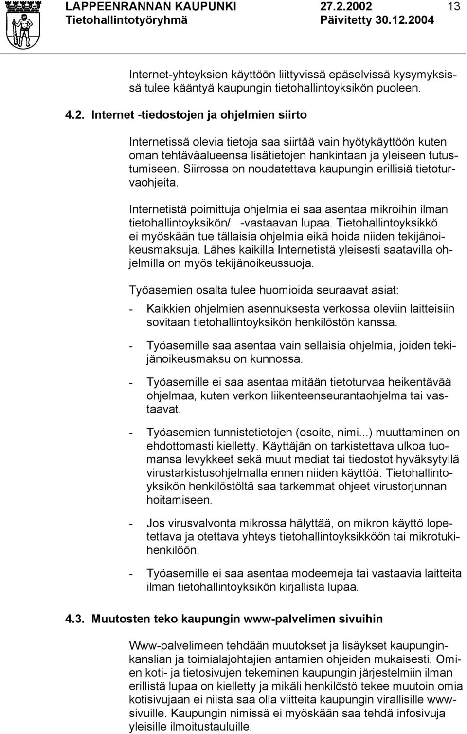 Siirrossa on noudatettava kaupungin erillisiä tietoturvaohjeita. Internetistä poimittuja ohjelmia ei saa asentaa mikroihin ilman tietohallintoyksikön/ -vastaavan lupaa.