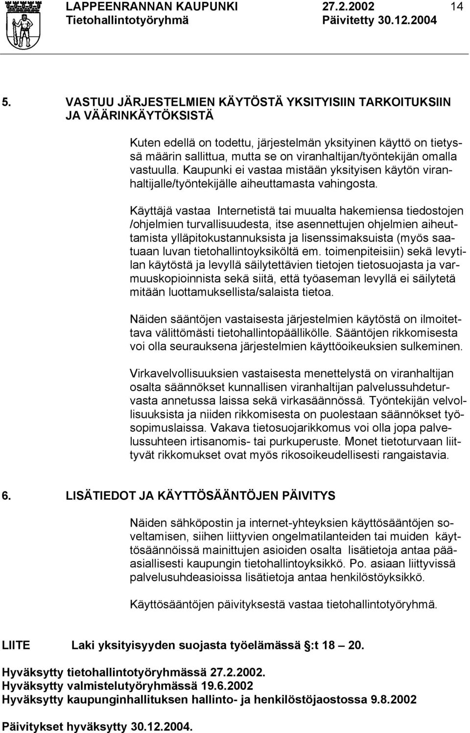 viranhaltijan/työntekijän omalla vastuulla. Kaupunki ei vastaa mistään yksityisen käytön viranhaltijalle/työntekijälle aiheuttamasta vahingosta.