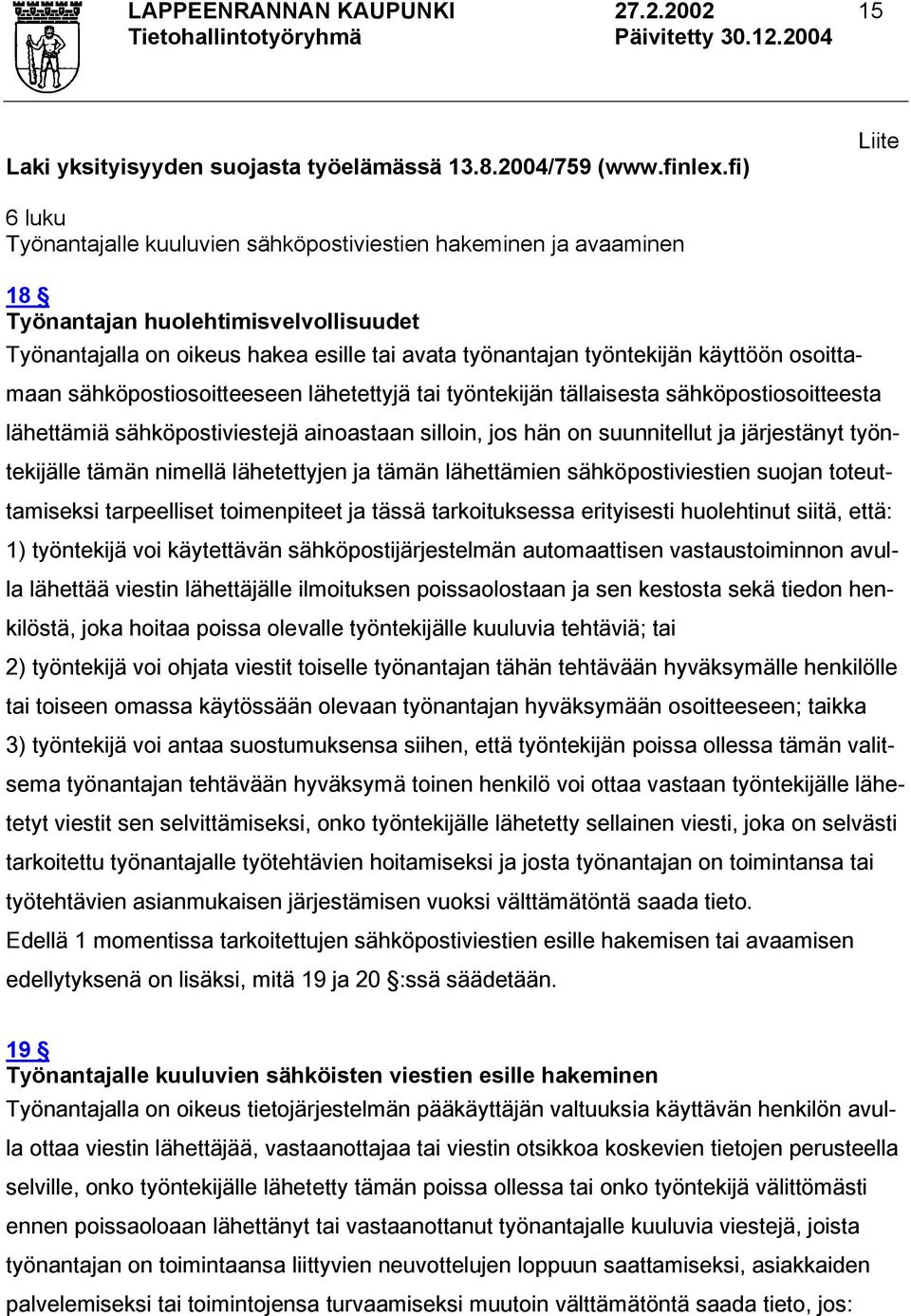 käyttöön osoittamaan sähköpostiosoitteeseen lähetettyjä tai työntekijän tällaisesta sähköpostiosoitteesta lähettämiä sähköpostiviestejä ainoastaan silloin, jos hän on suunnitellut ja järjestänyt