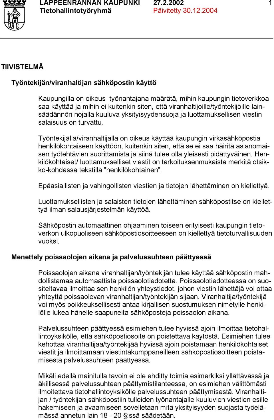 viranhaltijoille/työntekijöille lainsäädännön nojalla kuuluva yksityisyydensuoja ja luottamuksellisen viestin salaisuus on turvattu.