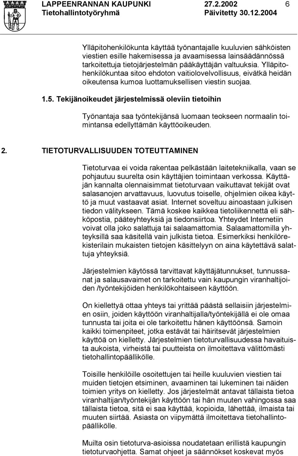 Ylläpitohenkilökuntaa sitoo ehdoton vaitiolovelvollisuus, eivätkä heidän oikeutensa kumoa luottamuksellisen viestin suojaa. 1.5.