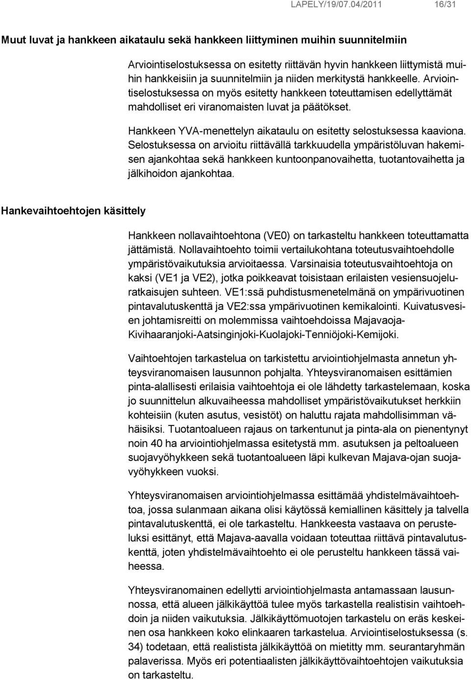 suunnitelmiin ja niiden merkitystä hankkeelle. Arviointiselostuksessa on myös esitetty hankkeen toteuttamisen edellyttämät mahdolliset eri viranomaisten luvat ja päätökset.