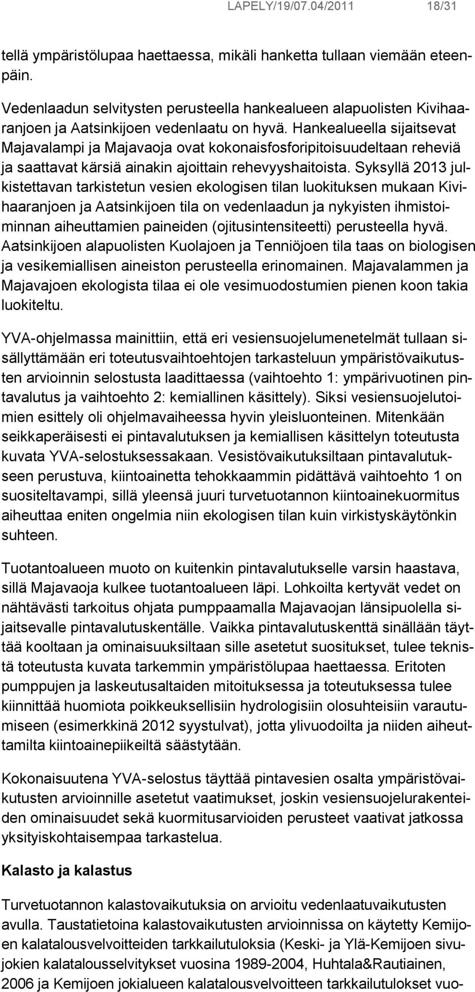 Hankealueella sijaitsevat Majavalampi ja Majavaoja ovat kokonaisfosforipitoisuudeltaan reheviä ja saattavat kärsiä ainakin ajoittain rehevyyshaitoista.