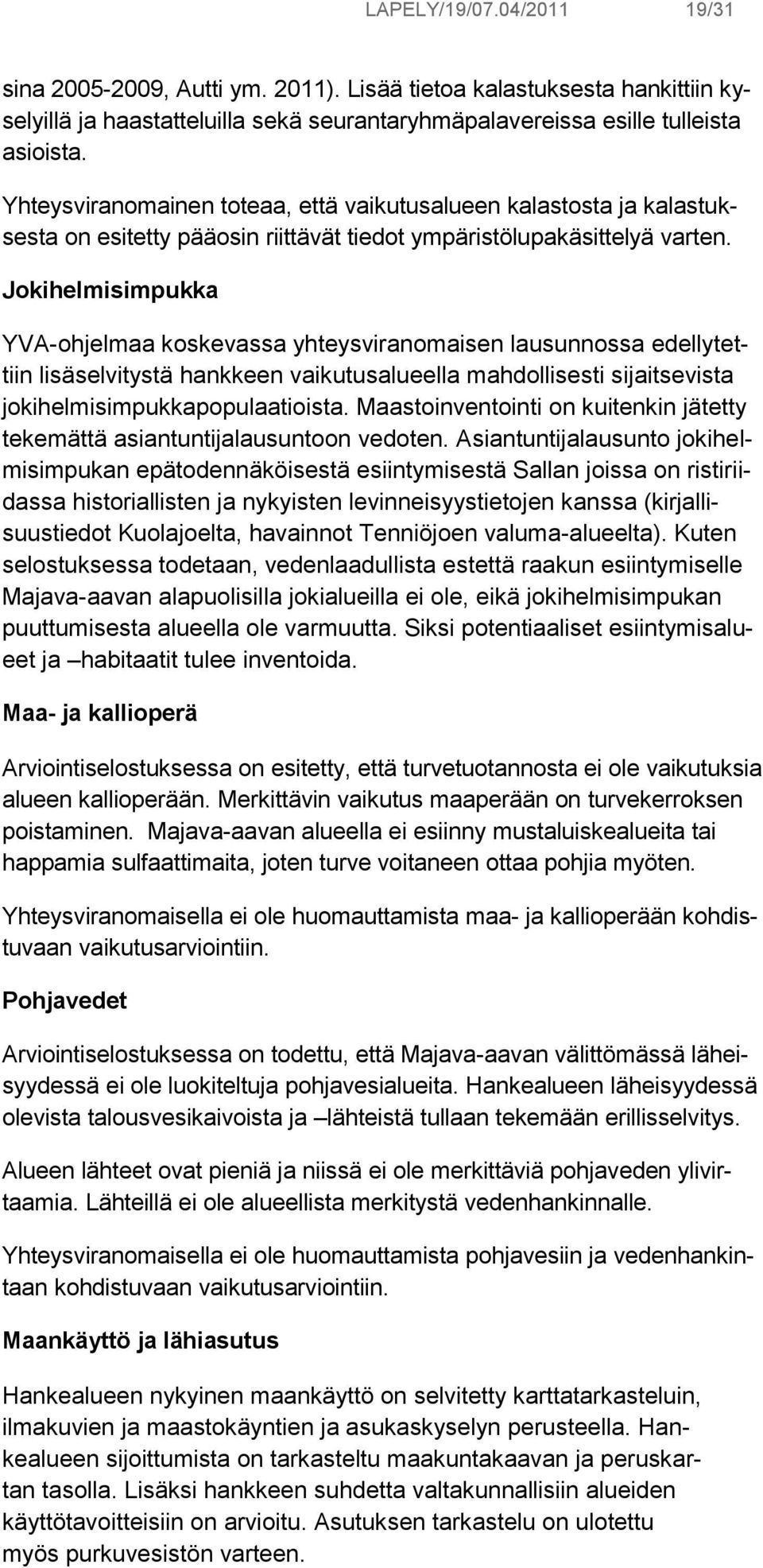 Jokihelmisimpukka YVA-ohjelmaa koskevassa yhteysviranomaisen lausunnossa edellytettiin lisäselvitystä hankkeen vaikutusalueella mahdollisesti sijaitsevista jokihelmisimpukkapopulaatioista.