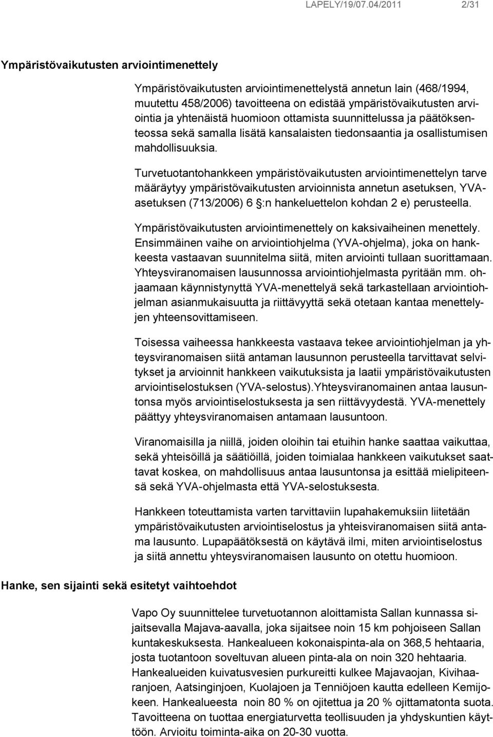 edistää ympäristövaikutusten arviointia ja yhtenäistä huomioon ottamista suunnittelussa ja päätöksenteossa sekä samalla lisätä kansalaisten tiedonsaantia ja osallistumisen mahdollisuuksia.