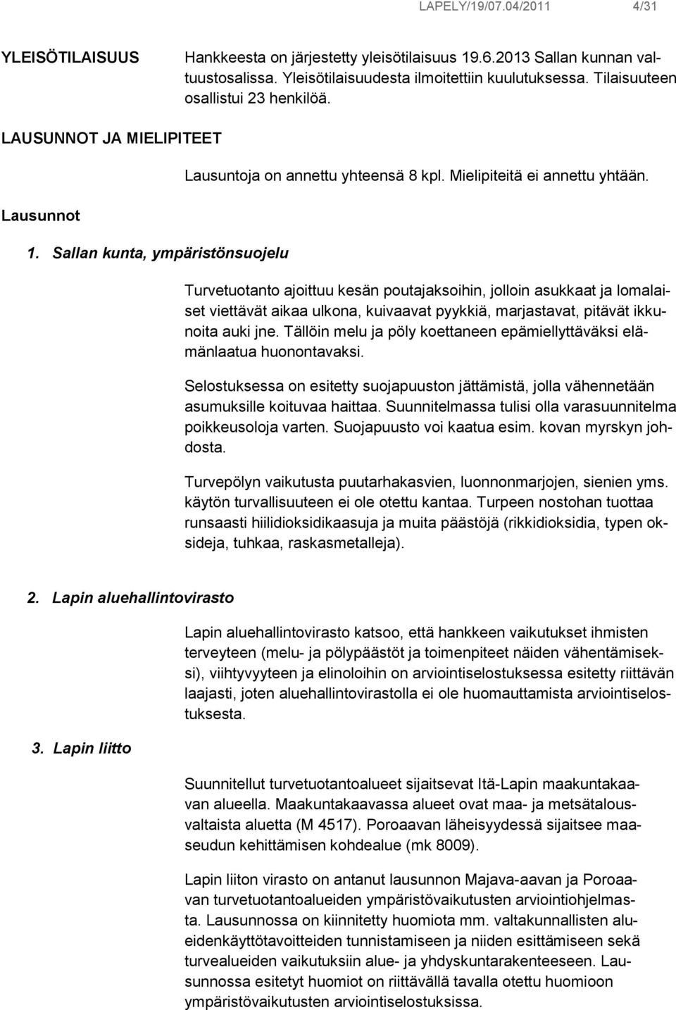 Turvetuotanto ajoittuu kesän poutajaksoihin, jolloin asukkaat ja lomalaiset viettävät aikaa ulkona, kuivaavat pyykkiä, marjastavat, pitävät ikkunoita auki jne.