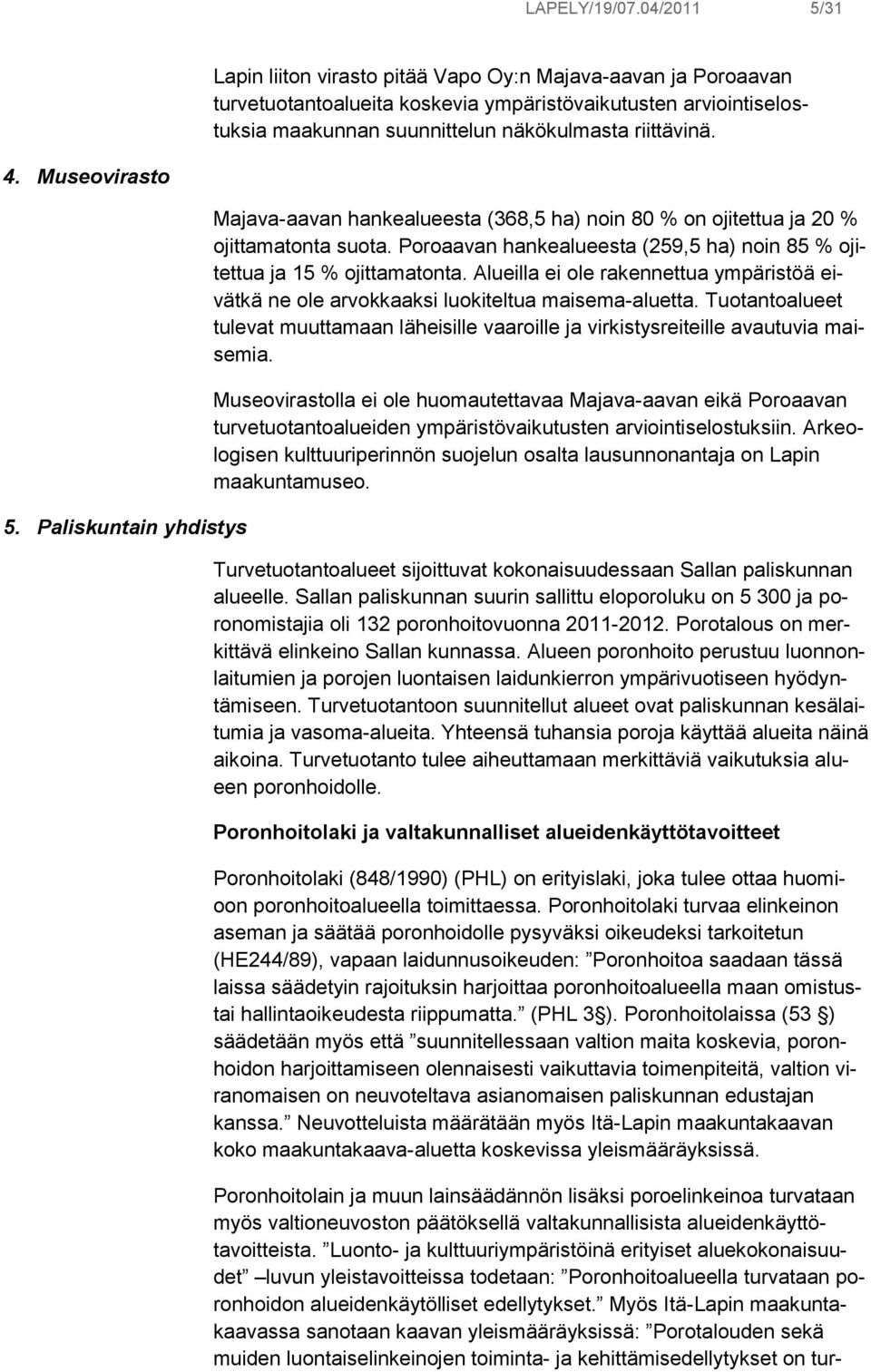 Museovirasto 5. Paliskuntain yhdistys Majava-aavan hankealueesta (368,5 ha) noin 80 % on ojitettua ja 20 % ojittamatonta suota.