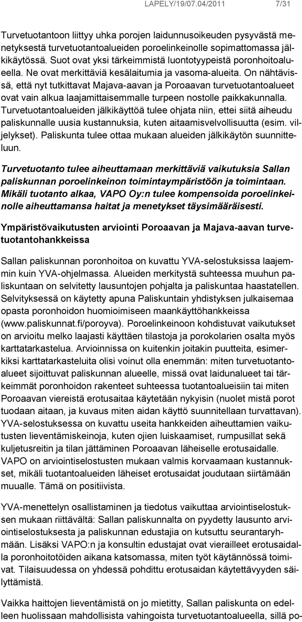 On nähtävissä, että nyt tutkittavat Majava-aavan ja Poroaavan turvetuotantoalueet ovat vain alkua laajamittaisemmalle turpeen nostolle paikkakunnalla.