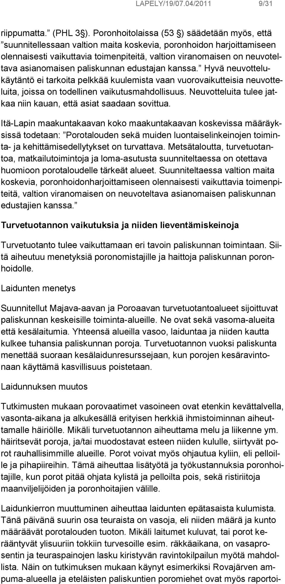 asianomaisen paliskunnan edustajan kanssa. Hyvä neuvottelukäytäntö ei tarkoita pelkkää kuulemista vaan vuorovaikutteisia neuvotteluita, joissa on todellinen vaikutusmahdollisuus.