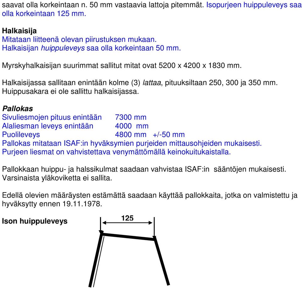 Halkaisijassa sallitaan enintään kolme (3) lattaa, pituuksiltaan 250, 300 ja 350 mm. Huippusakara ei ole sallittu halkaisijassa.