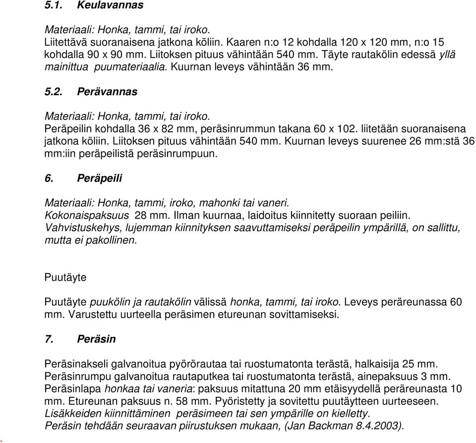 Peräpeilin kohdalla 36 x 82 mm, peräsinrummun takana 60 x 102. liitetään suoranaisena jatkona köliin. Liitoksen pituus vähintään 540 mm.