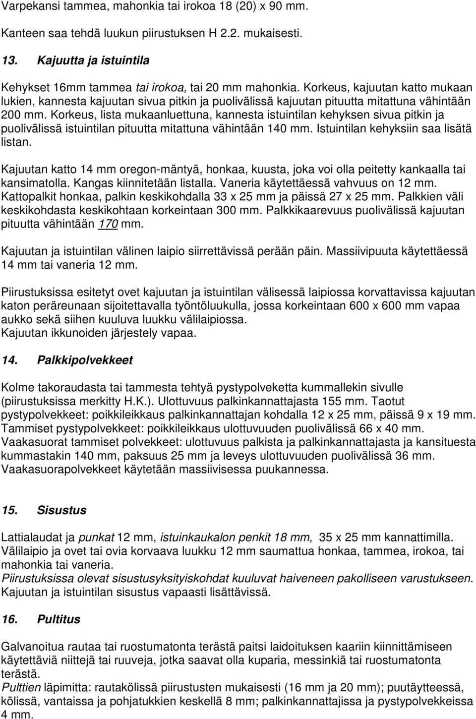 Korkeus, lista mukaanluettuna, kannesta istuintilan kehyksen sivua pitkin ja puolivälissä istuintilan pituutta mitattuna vähintään 140 mm. Istuintilan kehyksiin saa lisätä listan.