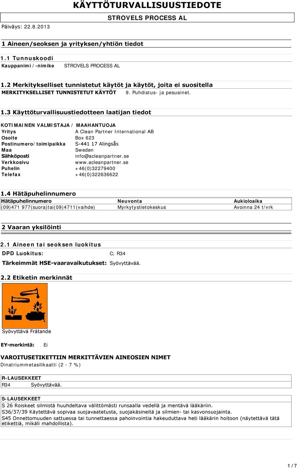 3 Käyttöturvallisuustiedotteen laatijan tiedot KOTIMAINEN VALMISTAJA / MAAHANTUOJA Yritys A Clean Partner International AB Osoite Box 623 Postinumero/toimipaikka S 441 17 Alingsås Maa Sweden