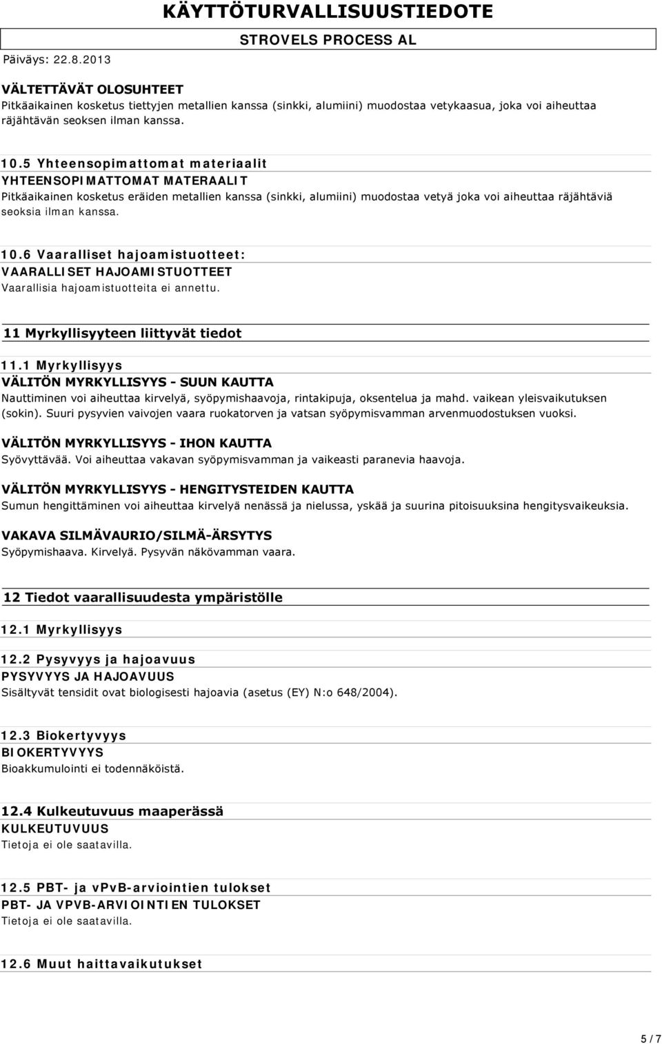 10.6 Vaaralliset hajoamistuotteet: VAARALLISET HAJOAMISTUOTTEET Vaarallisia hajoamistuotteita ei annettu. 11 Myrkyllisyyteen liittyvät tiedot 11.