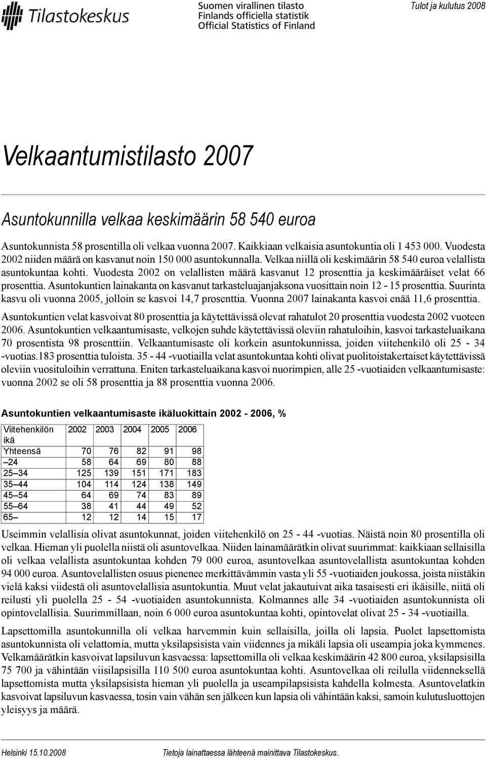 Vuodesta 2002 on velallisten määrä kasvanut 12 prosenttia ja keskimääräiset velat 66 prosenttia. Asuntokuntien lainakanta on kasvanut tarkasteluajanjaksona vuosittain noin 12-15 prosenttia.