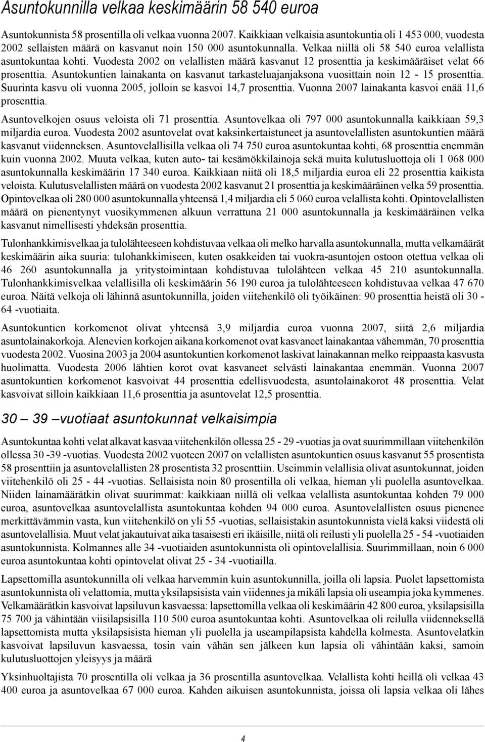 Vuodesta 2002 on velallisten määrä kasvanut 12 prosenttia ja keskimääräiset velat 66 prosenttia. Asuntokuntien lainakanta on kasvanut tarkasteluajanjaksona vuosittain noin 12-15 prosenttia.