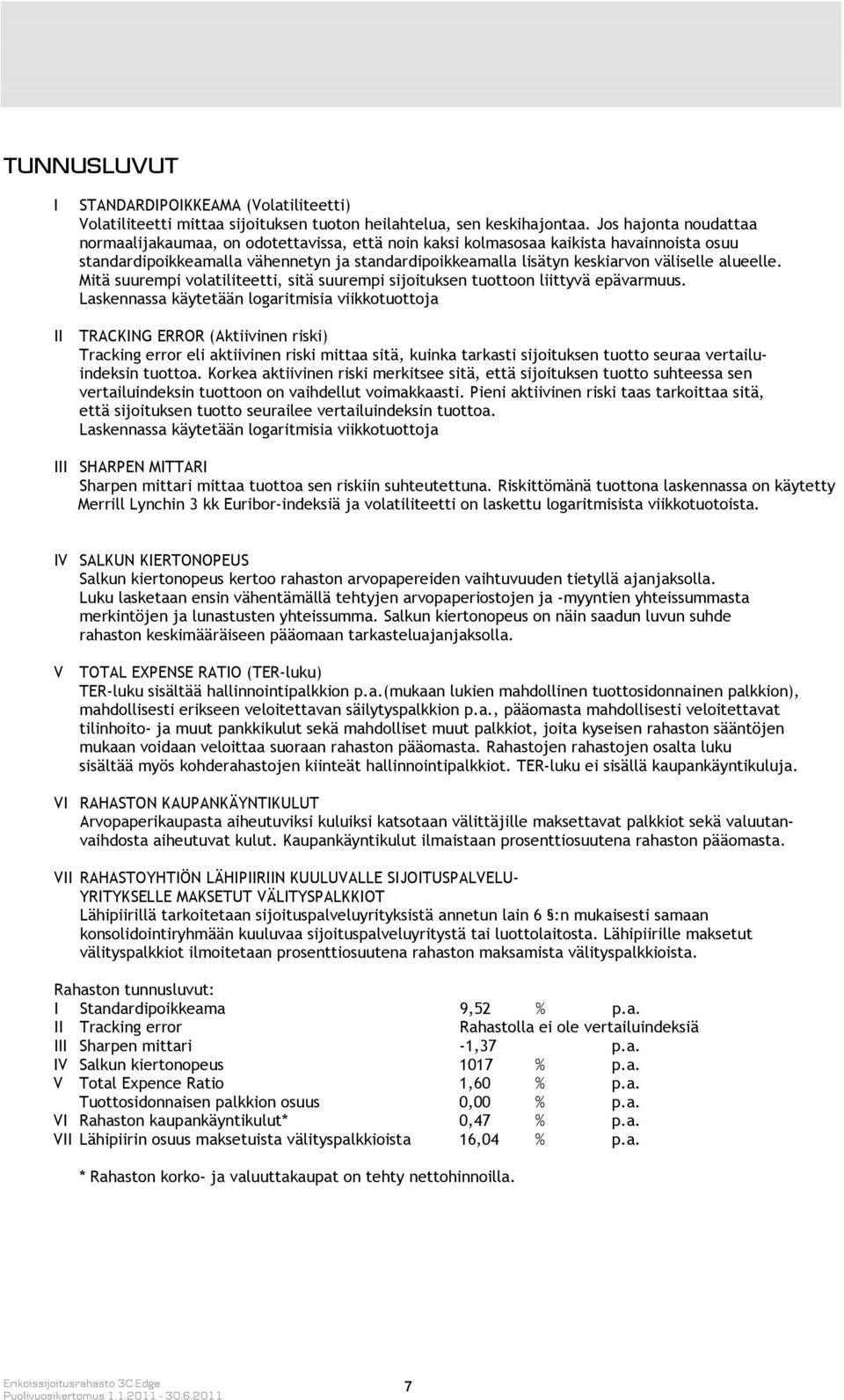 alueelle. Mitä suurempi volatiliteetti, sitä suurempi sijoituksen tuottoon liittyvä epävarmuus.