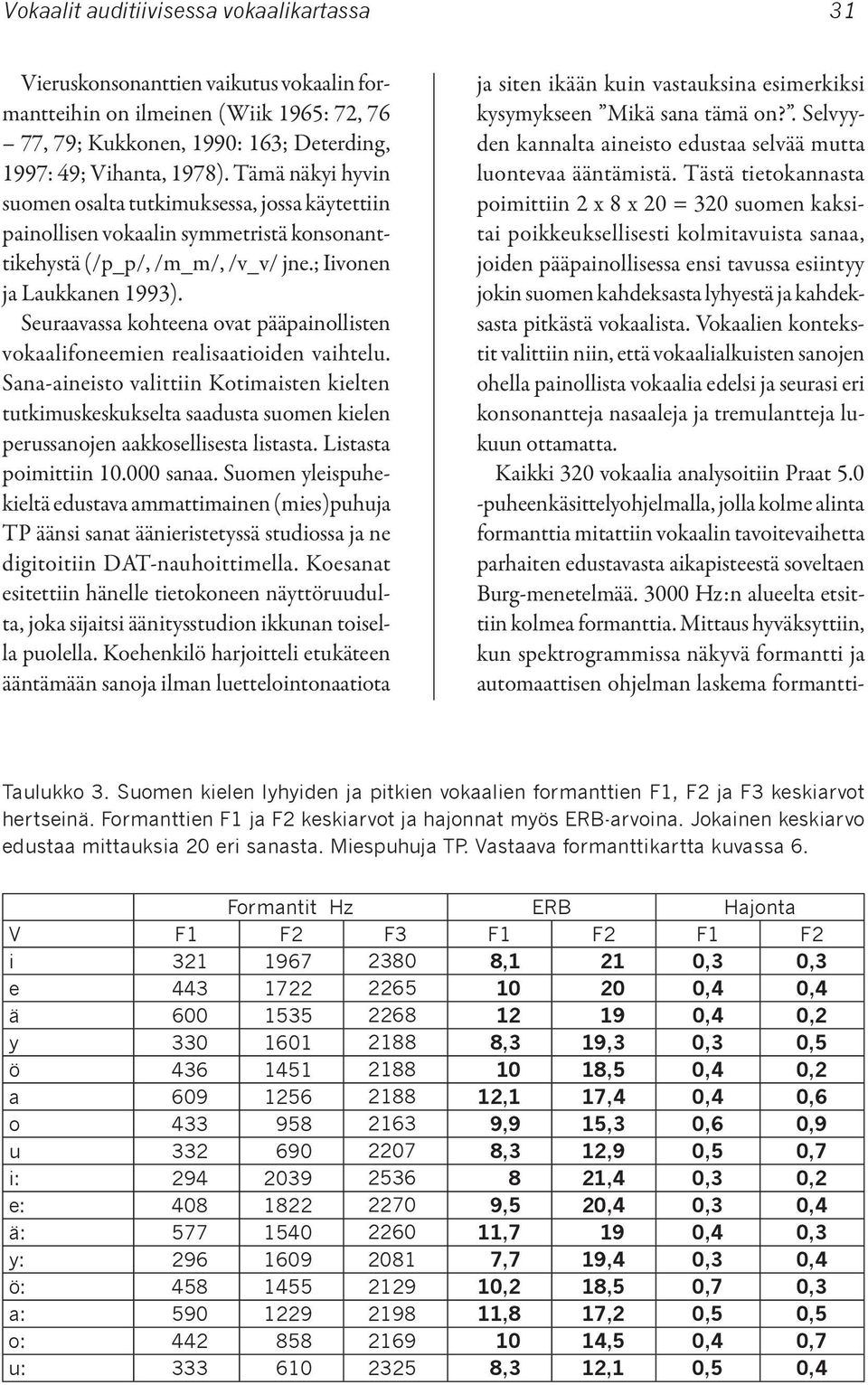 Seuraavassa kohteena ovat pääpainollisten vokaalifoneemien realisaatioiden vaihtelu.