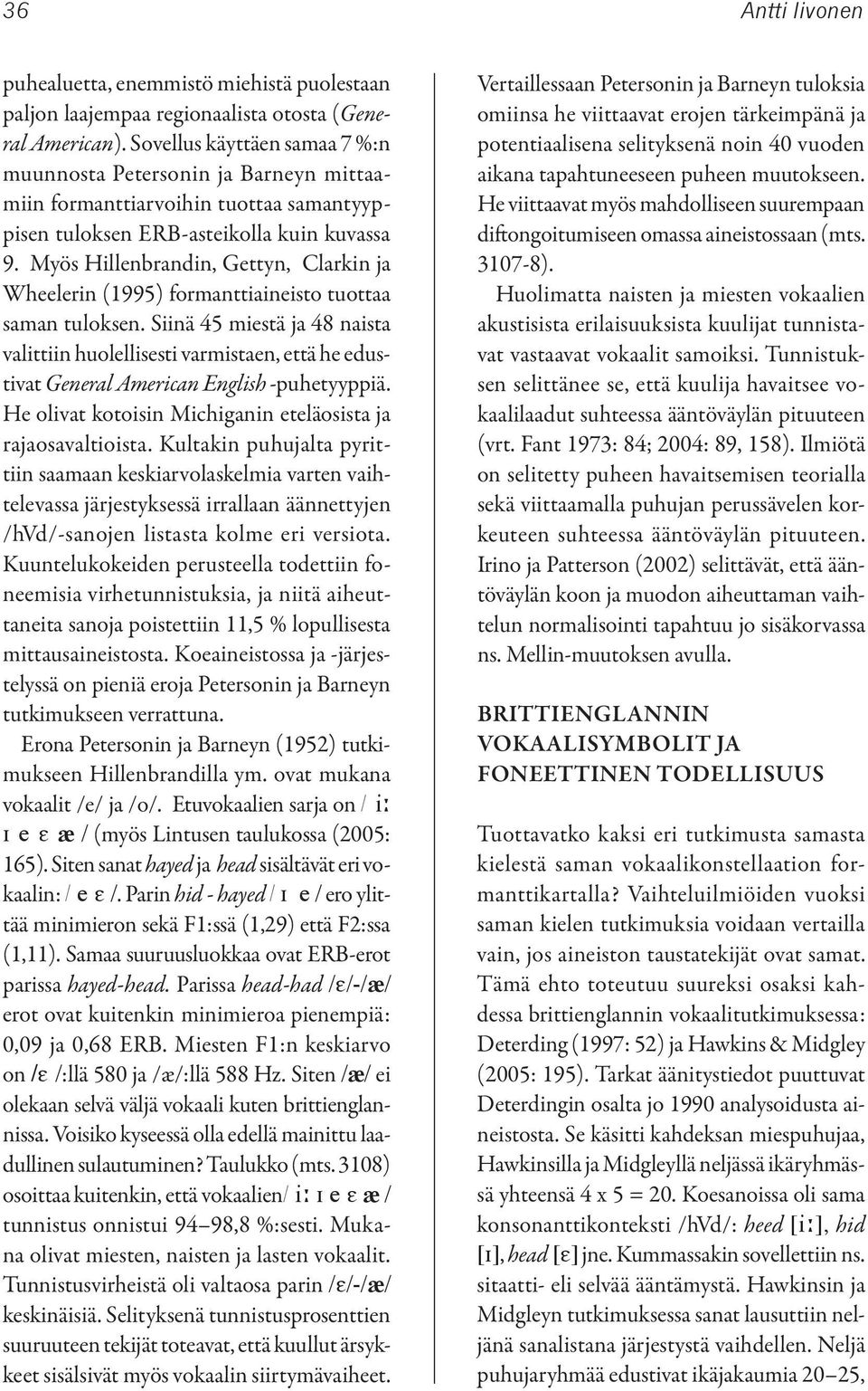 Myös Hillenbrandin, Gettyn, Clarkin ja Wheelerin (1995) formanttiaineisto tuottaa saman tuloksen.