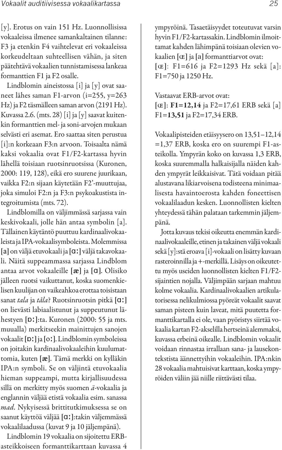 formanttien F1 ja F2 osalle. Lindblomin aineistossa [i] ja [y] ovat saaneet lähes saman F1-arvon (i=255, y=263 Hz) ja F2 täsmälleen saman arvon (2191 Hz). Kuvassa 2.6. (mts.