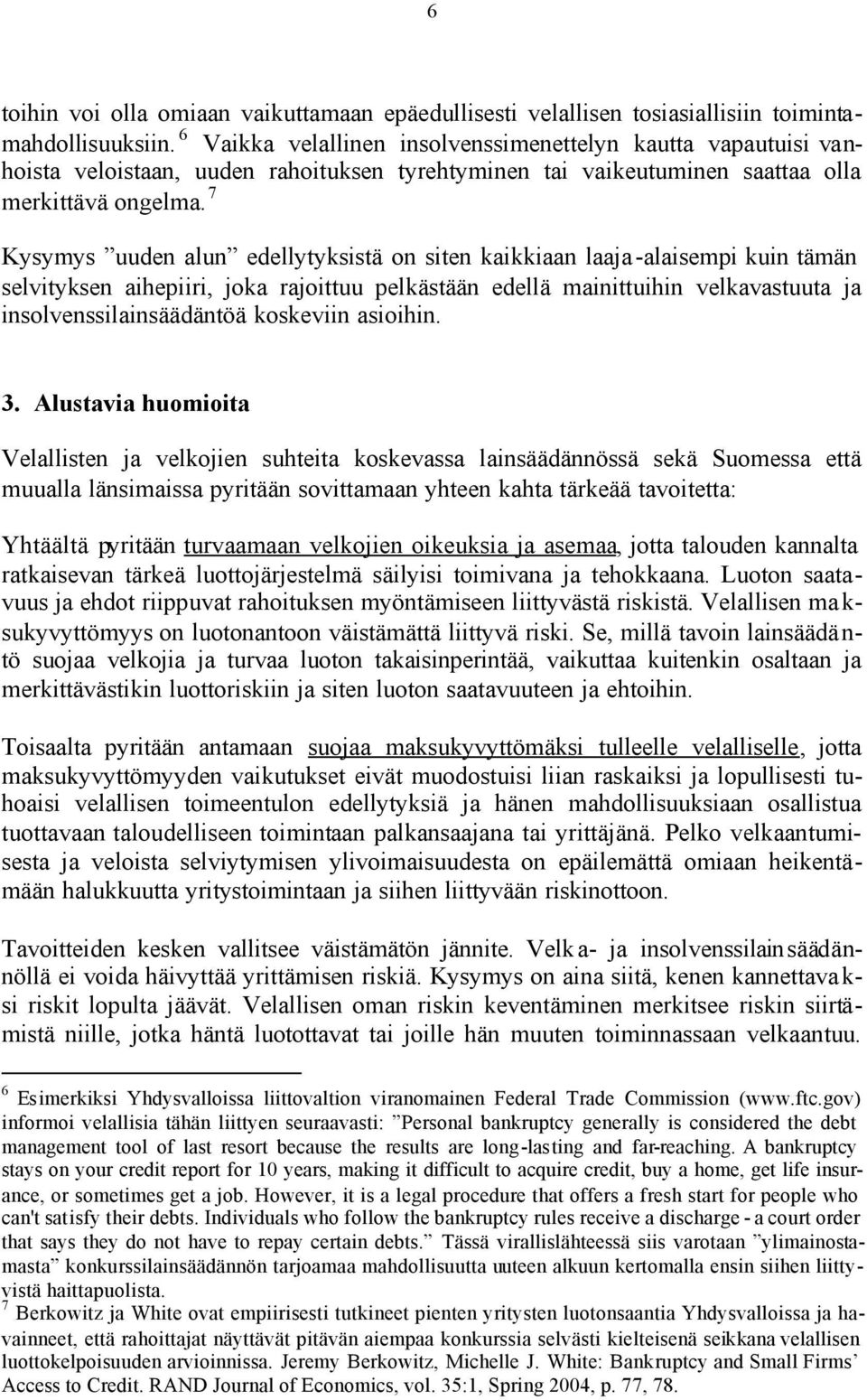 7 Kysymys uuden alun edellytyksistä on siten kaikkiaan laaja -alaisempi kuin tämän selvityksen aihepiiri, joka rajoittuu pelkästään edellä mainittuihin velkavastuuta ja insolvenssilainsäädäntöä