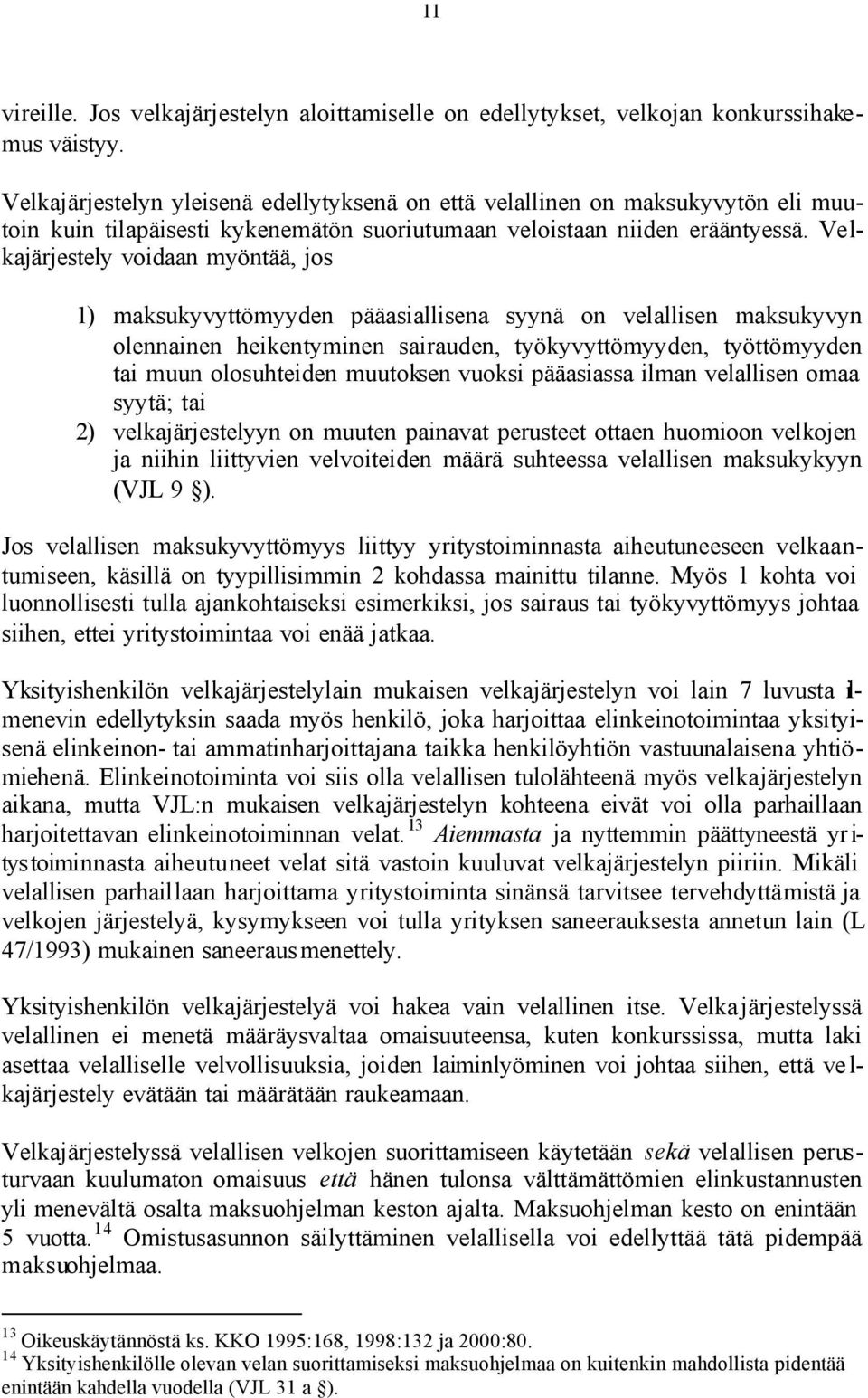 Velkajärjestely voidaan myöntää, jos 1) maksukyvyttömyyden pääasiallisena syynä on velallisen maksukyvyn olennainen heikentyminen sairauden, työkyvyttömyyden, työttömyyden tai muun olosuhteiden