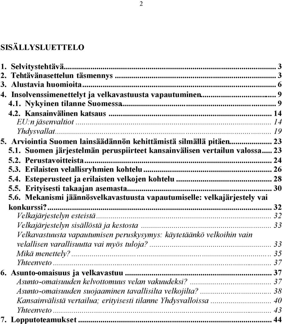 .. 23 5.2. Perustavoitteista... 24 5.3. Erilaisten velallisryhmien kohtelu... 26 5.4. Esteperusteet ja erilaisten velkojen kohtelu... 28 5.5. Erityisesti takaajan asemasta... 30 5.6. Mekanismi jäännösvelkavastuusta vapautumiselle: velkajärjestely vai konkurssi?