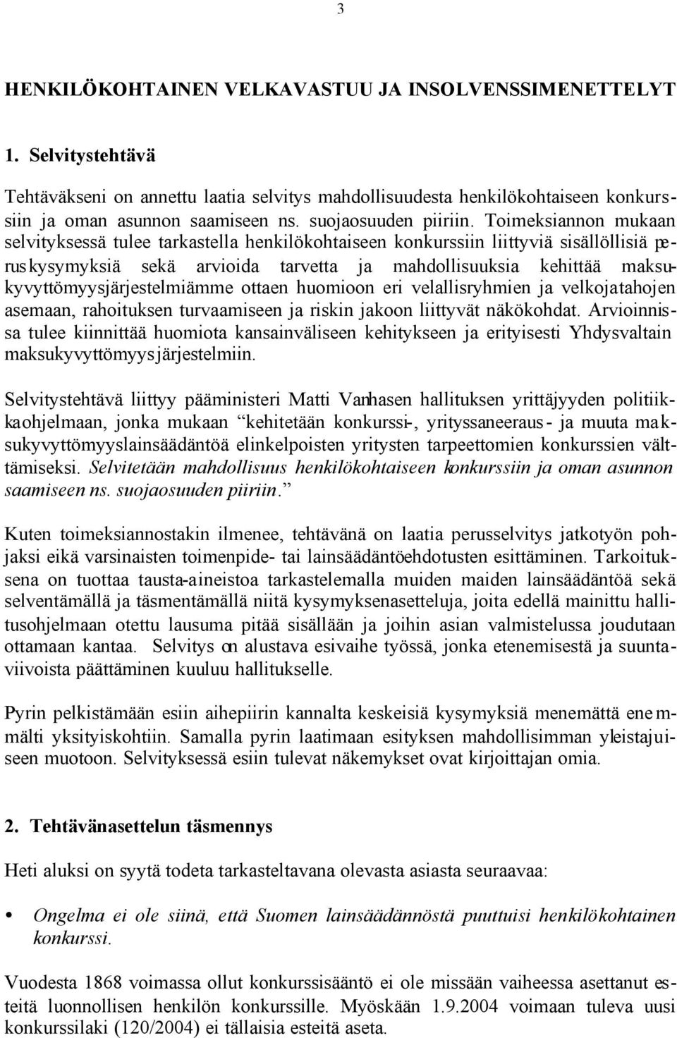 Toimeksiannon mukaan selvityksessä tulee tarkastella henkilökohtaiseen konkurssiin liittyviä sisällöllisiä peruskysymyksiä sekä arvioida tarvetta ja mahdollisuuksia kehittää