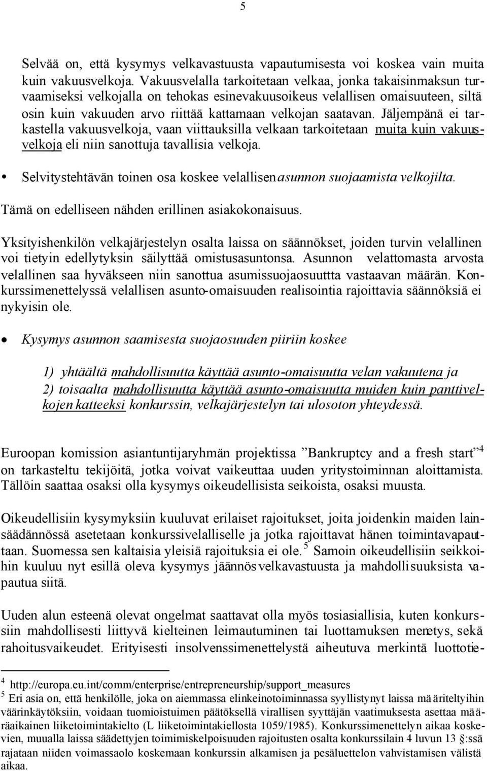 Jäljempänä ei tarkastella vakuusvelkoja, vaan viittauksilla velkaan tarkoitetaan muita kuin vakuusvelkoja eli niin sanottuja tavallisia velkoja.