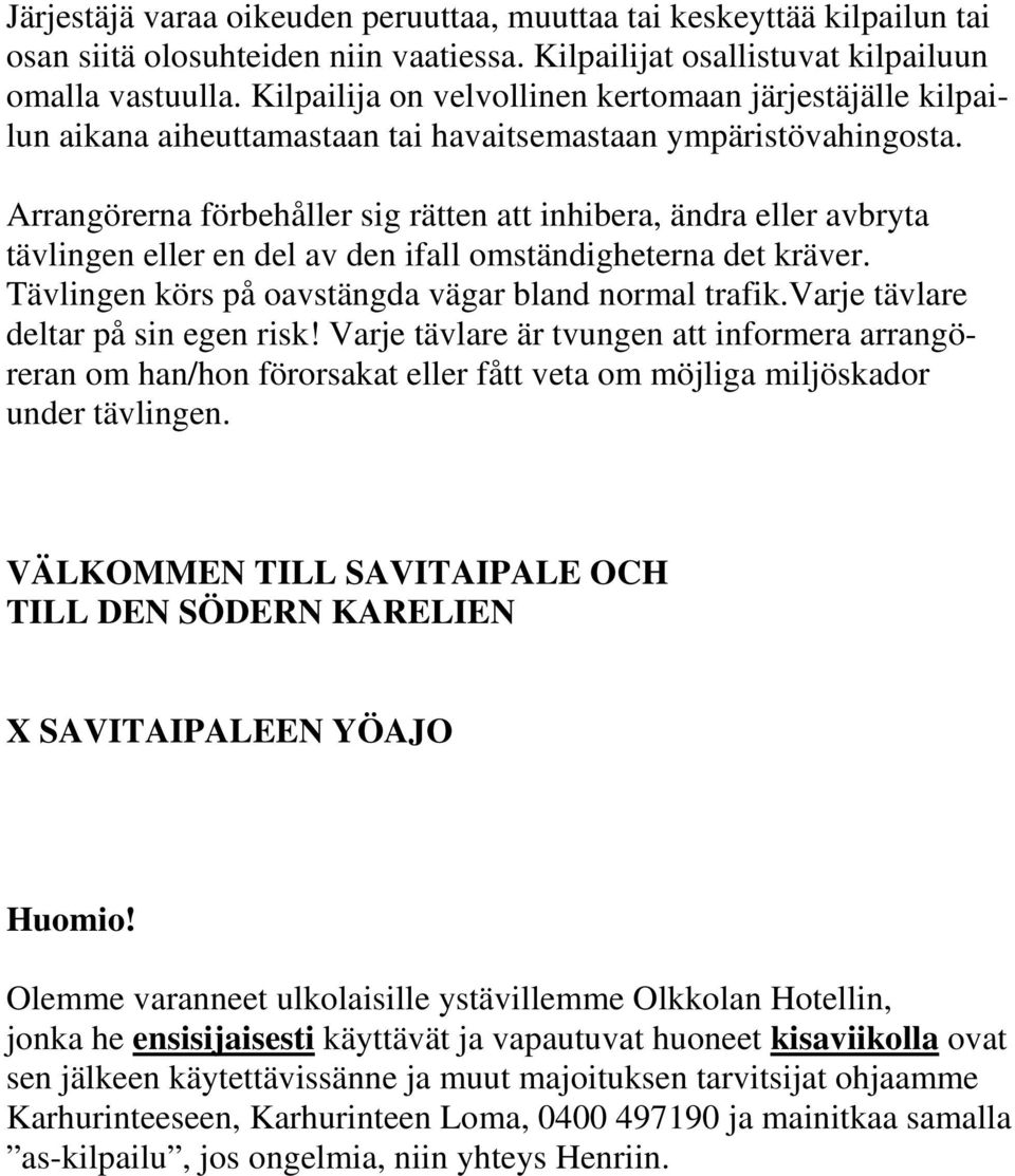 Arrangörerna förbehåller sig rätten att inhibera, ändra eller avbryta tävlingen eller en del av den ifall omständigheterna det kräver. Tävlingen körs på oavstängda vägar bland normal trafik.