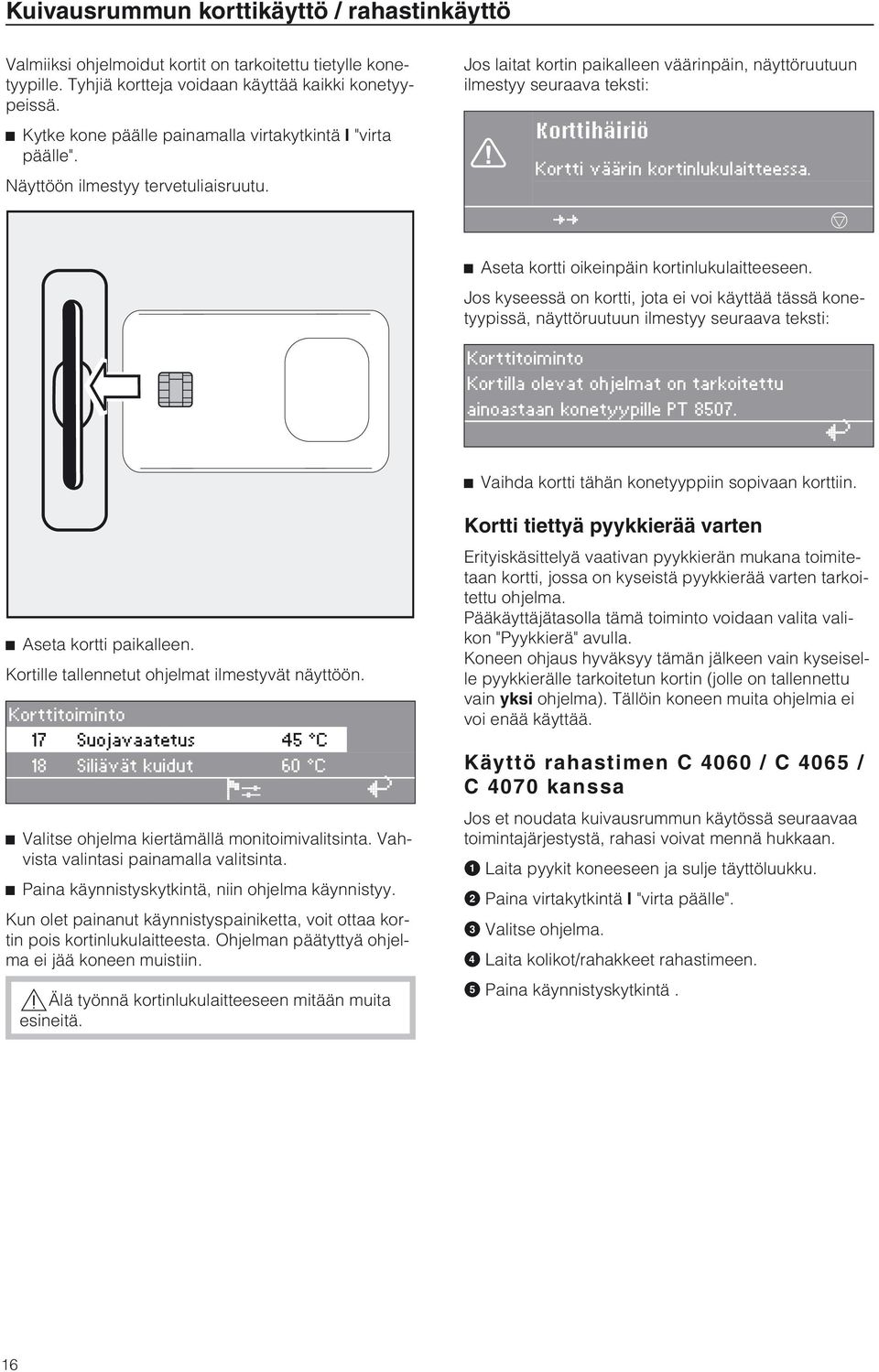 Jos laitat kortin paikalleen väärinpäin, näyttöruutuun ilmestyy seuraava teksti: Korttihäiriö Kortti väärin kortinlukulaitteessa. ü f ^ seta kortti oikeinpäin kortinlukulaitteeseen.