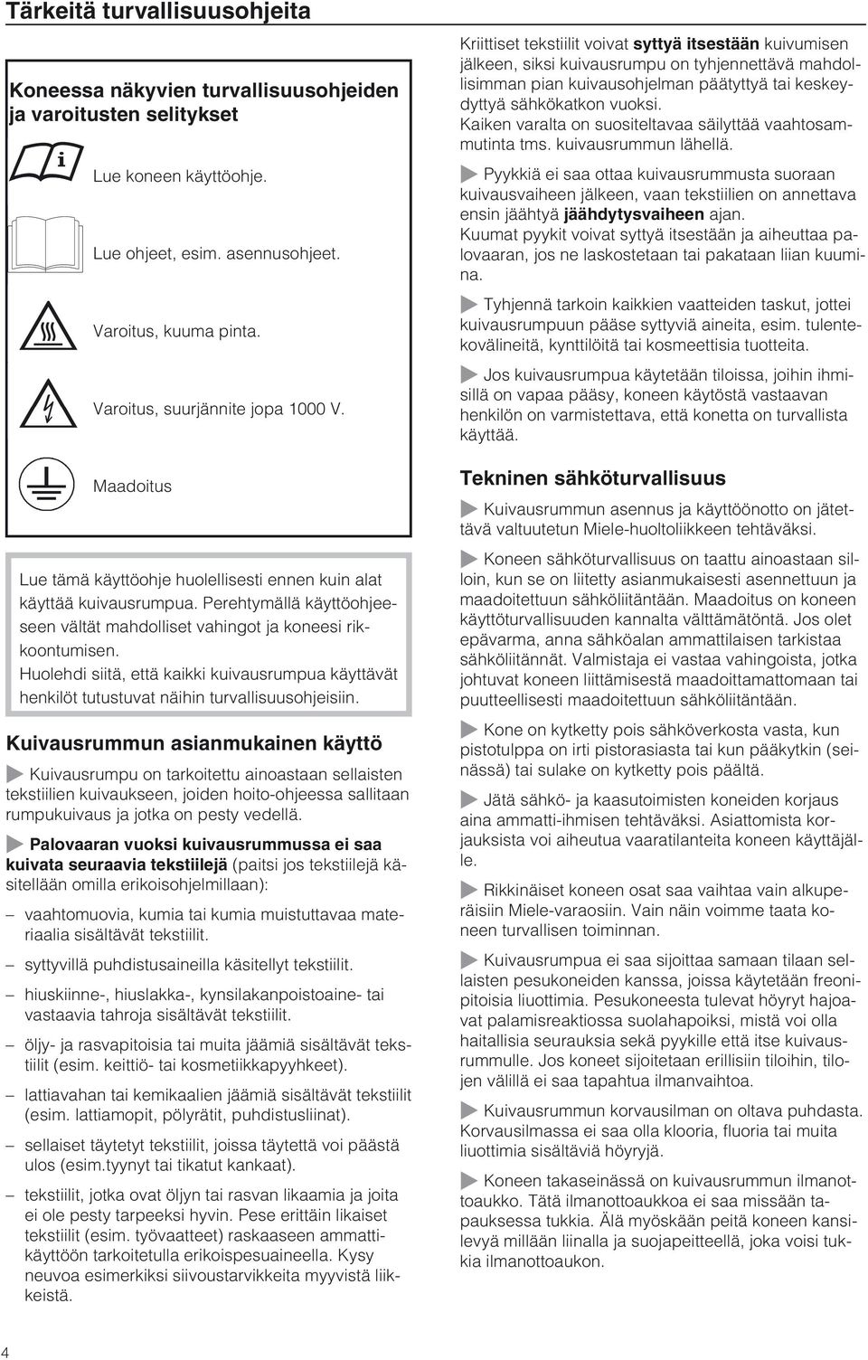 Perehtymällä käyttöohjeeseen vältät mahdolliset vahingot ja koneesi rikkoontumisen. Huolehdi siitä, että kaikki kuivausrumpua käyttävät henkilöt tutustuvat näihin turvallisuusohjeisiin.