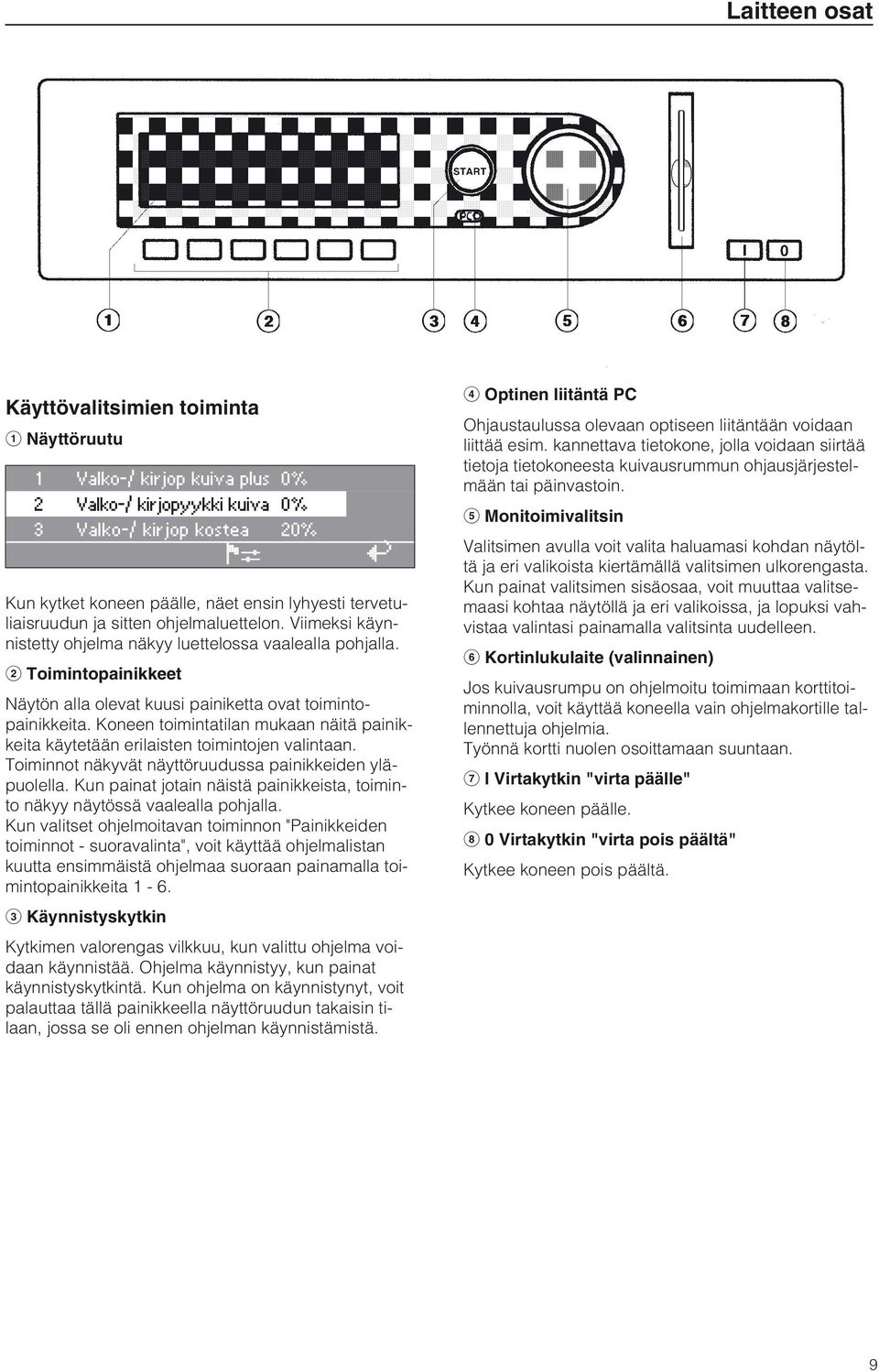 Koneen toimintatilan mukaan näitä painikkeita käytetään erilaisten toimintojen valintaan. Toiminnot näkyvät näyttöruudussa painikkeiden yläpuolella.