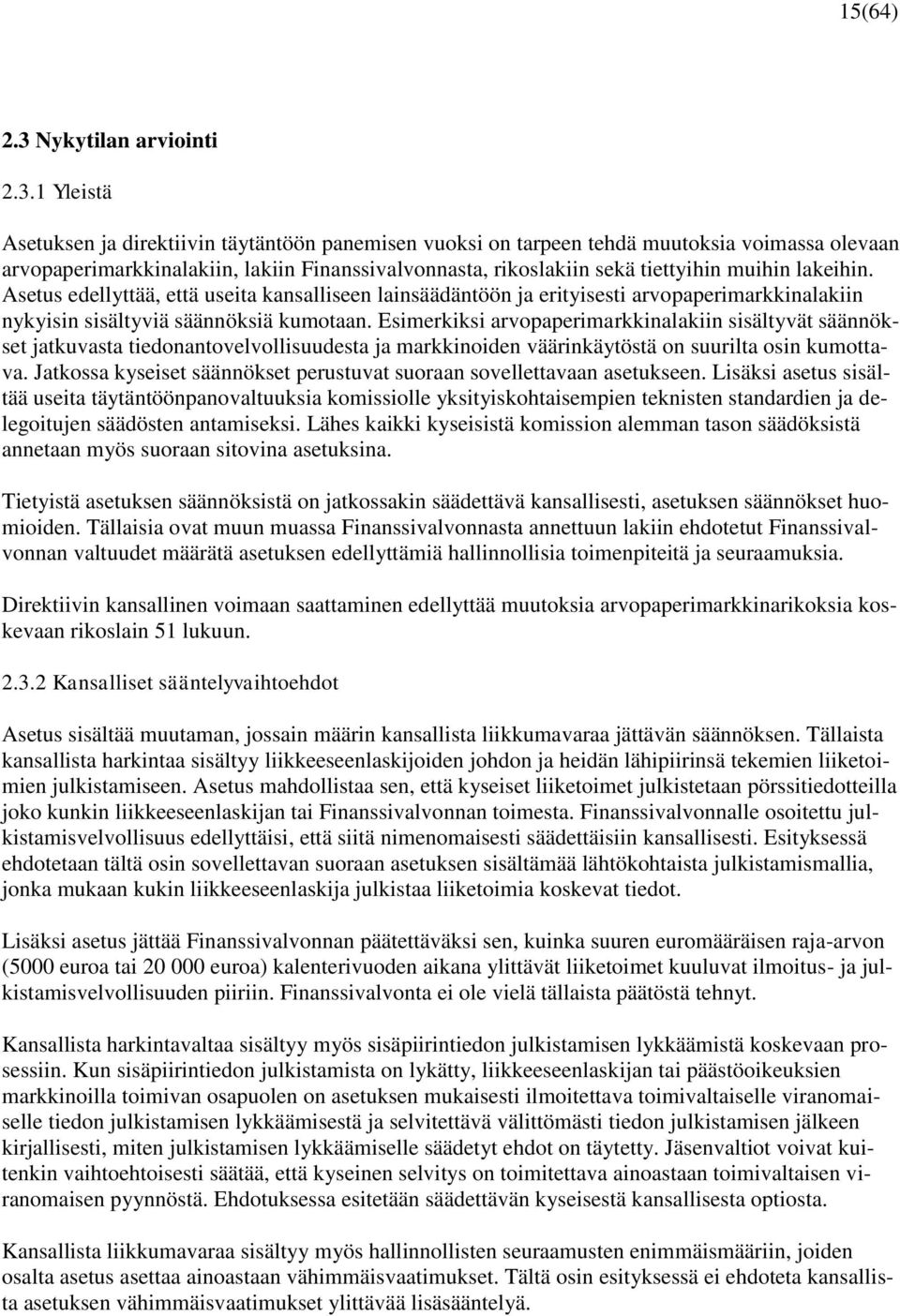 1 Yleistä Asetuksen ja direktiivin täytäntöön panemisen vuoksi on tarpeen tehdä muutoksia voimassa olevaan arvopaperimarkkinalakiin, lakiin Finanssivalvonnasta, rikoslakiin sekä tiettyihin muihin