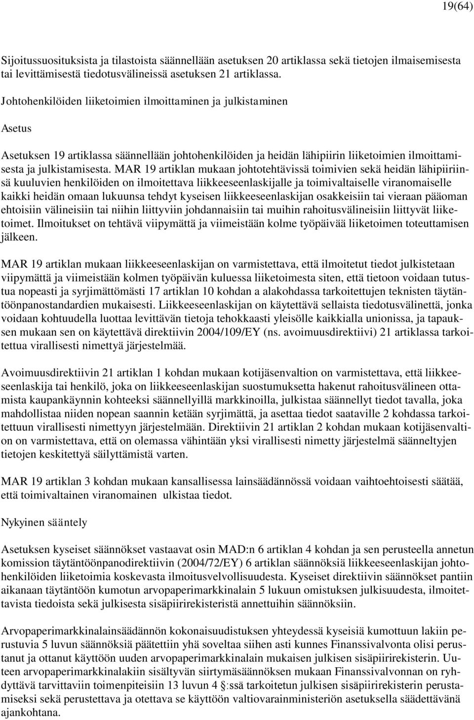 MAR 19 artiklan mukaan johtotehtävissä toimivien sekä heidän lähipiiriinsä kuuluvien henkilöiden on ilmoitettava liikkeeseenlaskijalle ja toimivaltaiselle viranomaiselle kaikki heidän omaan lukuunsa